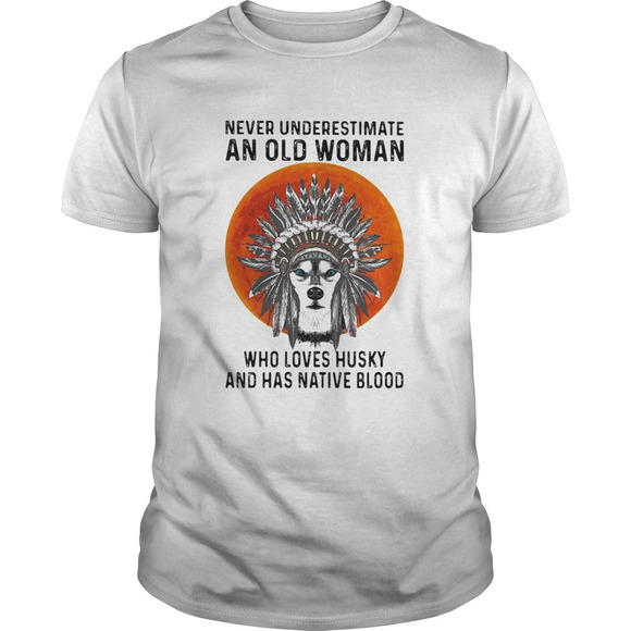 Other - Never Underestimate An Old Woman Who Loves Husky And Has Native Blood Shirt